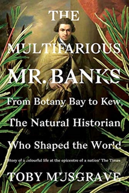 The Multifarious Mr. Banks : From Botany Bay to Kew, The Natural Historian Who Shaped the World, Hardback Book