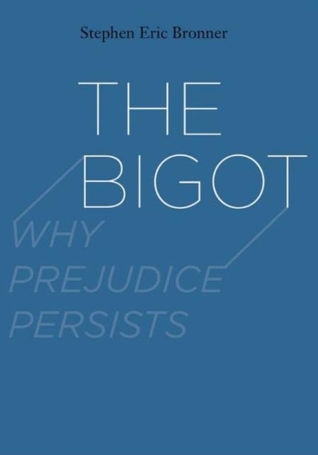 The Bigot : Why Prejudice Persists, Paperback / softback Book