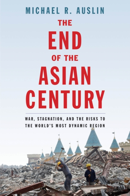 The End of the Asian Century : War, Stagnation, and the Risks to the World&#39;s Most Dynamic Region, EPUB eBook