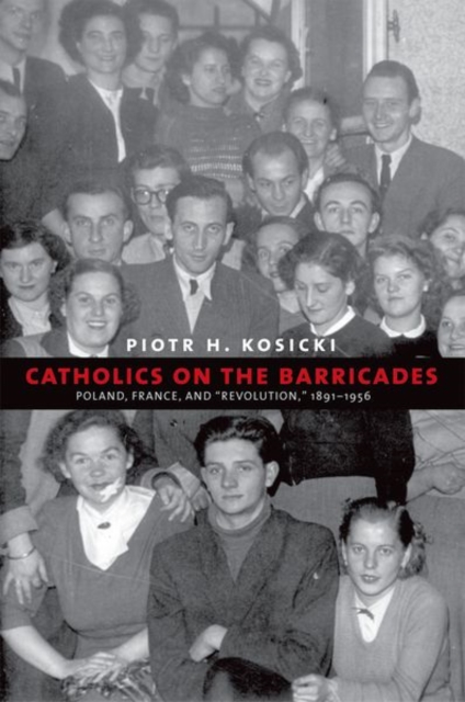 Catholics on the Barricades : Poland, France, and "Revolution," 1891-1956, Hardback Book