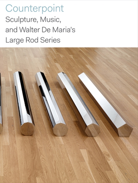 Counterpoint : Sculpture, Music, and Walter De Maria's Large Rod Series, Hardback Book