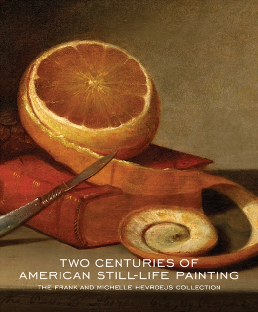 Two Centuries of American Still-Life Painting : The Frank and Michelle Hevrdejs Collection, Hardback Book