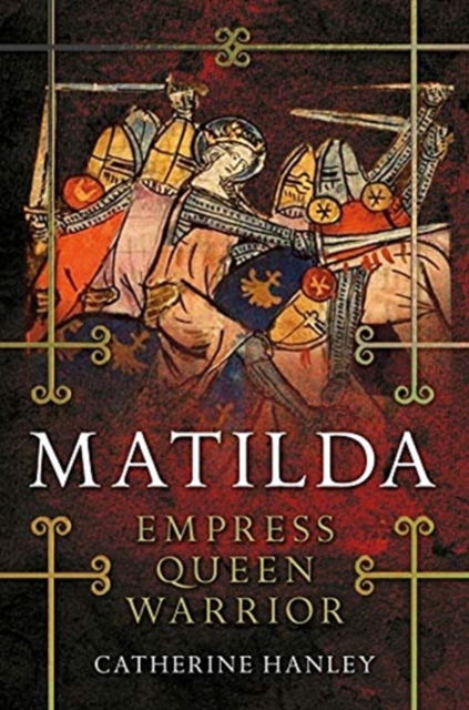 Matilda : Empress, Queen, Warrior, Hardback Book