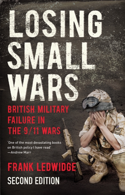 Losing Small Wars : British Military Failure in the 9/11 Wars, Paperback / softback Book