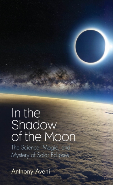 In the Shadow of the Moon : The Science, Magic, and Mystery of Solar Eclipses, EPUB eBook
