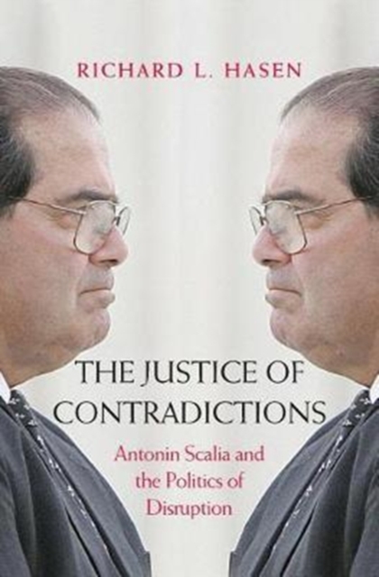 The Justice of Contradictions : Antonin Scalia and the Politics of Disruption, Hardback Book