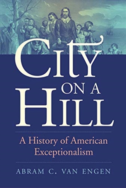City on a Hill : A History of American Exceptionalism, Hardback Book
