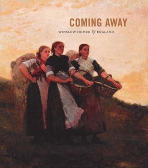 Coming Away : Winslow Homer and England, Hardback Book