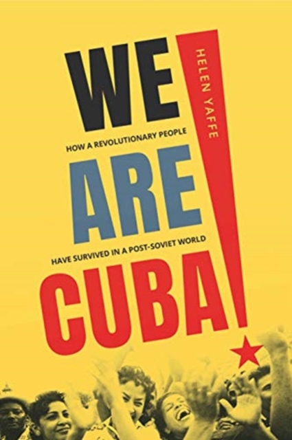 We Are Cuba! : How a Revolutionary People Have Survived in a Post-Soviet World, Hardback Book