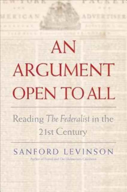 An Argument Open to All : Reading "The Federalist" in the 21st Century, Paperback / softback Book