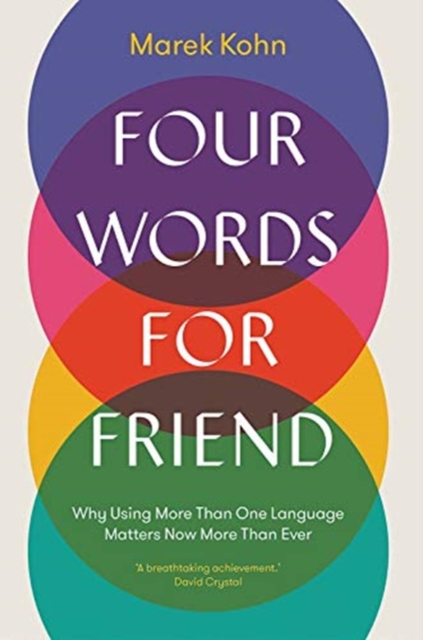 Four Words for Friend : Why Using More Than One Language Matters Now More Than Ever, Hardback Book