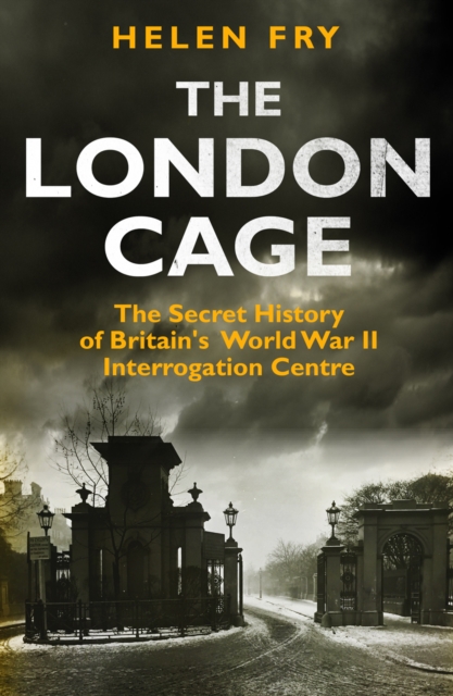 The London Cage : The Secret History of Britain&#39;s World War II Interrogation Centre, EPUB eBook