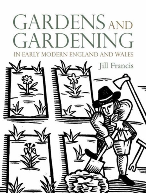 Gardens and Gardening in Early Modern England and Wales, Hardback Book