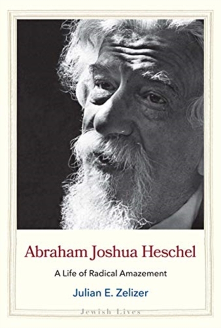Abraham Joshua Heschel : A Life of Radical Amazement, Hardback Book