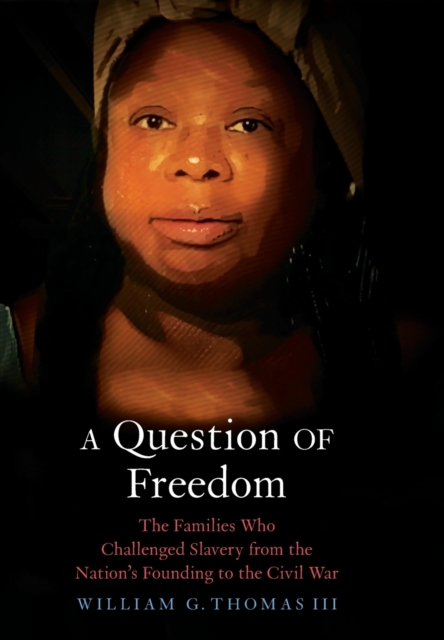 A Question of Freedom : The Families Who Challenged Slavery from the Nation’s Founding to the Civil War, Hardback Book