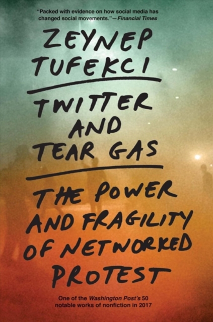 Twitter and Tear Gas : The Power and Fragility of Networked Protest, Paperback / softback Book
