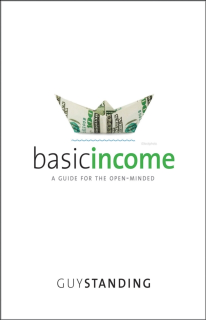 Basic Income : A Guide for the Open-Minded, PDF eBook