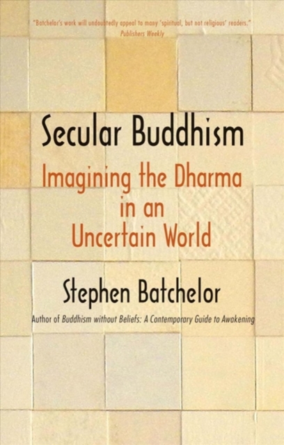 Secular Buddhism : Imagining the Dharma in an Uncertain World, Paperback / softback Book