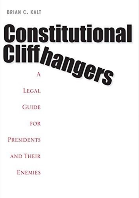 Constitutional Cliffhangers : A Legal Guide for Presidents and Their Enemies, Paperback / softback Book