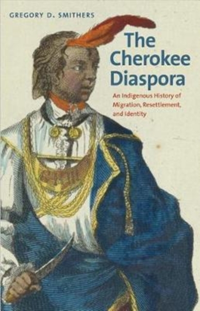 The Cherokee Diaspora : An Indigenous History of Migration, Resettlement, and Identity, Paperback / softback Book