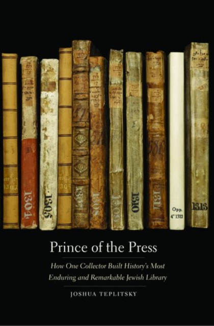 Prince of the Press : How One Collector Built History’s Most Enduring and Remarkable Jewish Library, Hardback Book