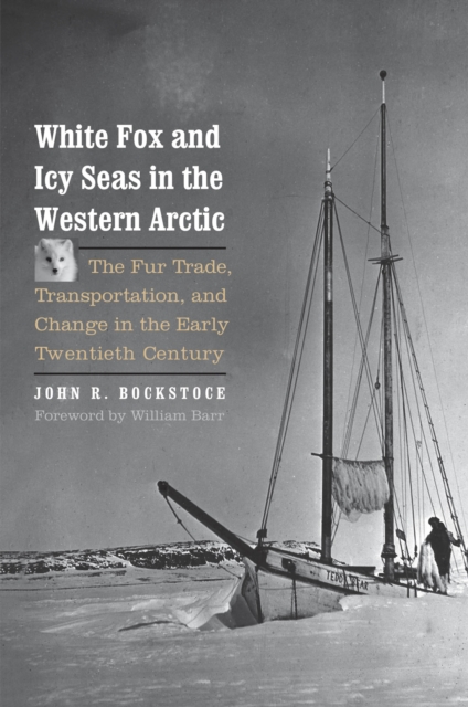 White Fox and Icy Seas in the Western Arctic : The Fur Trade, Transportation, and Change in the Early Twentieth Century, EPUB eBook