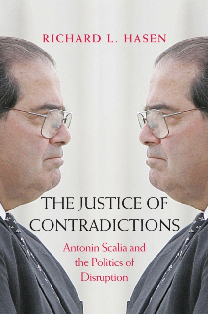 The Justice of Contradictions : Antonin Scalia and the Politics of Disruption, EPUB eBook