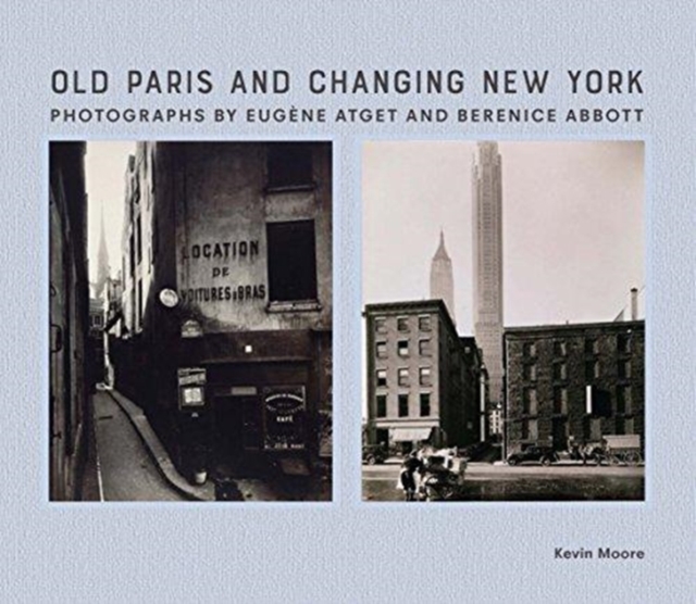 Old Paris and Changing New York : Photographs by Eug?ne Atget and Berenice Abbott, Hardback Book