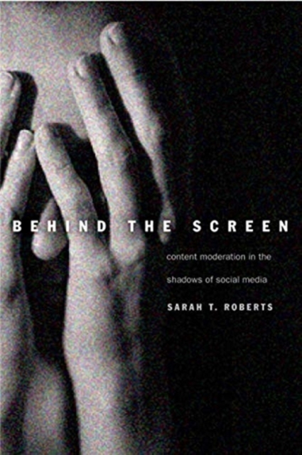 Behind the Screen : Content Moderation in the Shadows of Social Media, Hardback Book