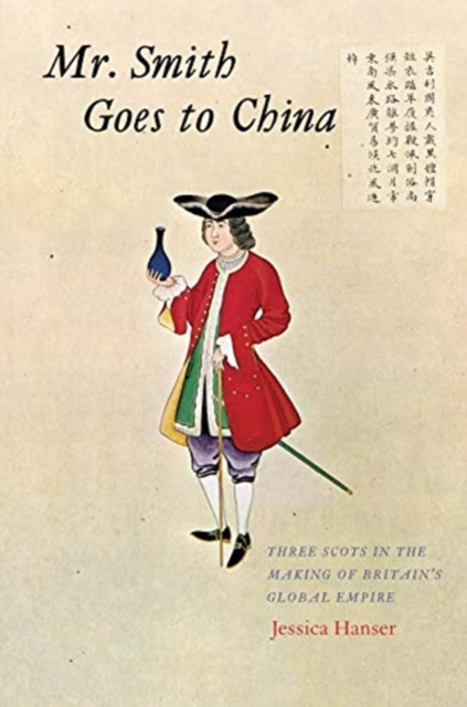 Mr. Smith Goes to China : Three Scots in the Making of Britain’s Global Empire, Hardback Book