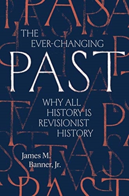 The Ever-Changing Past : Why All History Is Revisionist History, Hardback Book
