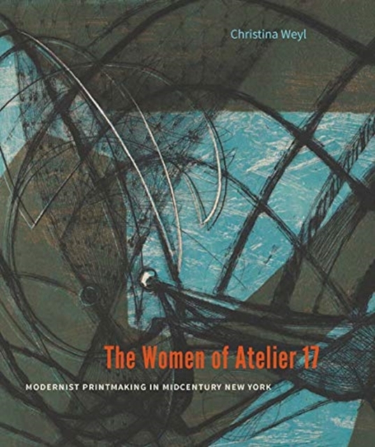 The Women of Atelier 17 : Modernist Printmaking in Midcentury New York, Hardback Book