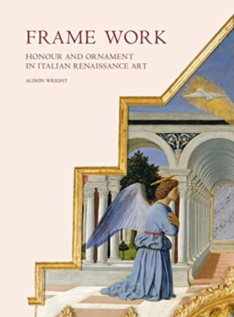 Frame Work : Honour and Ornament in Italian Renaissance Art, Hardback Book