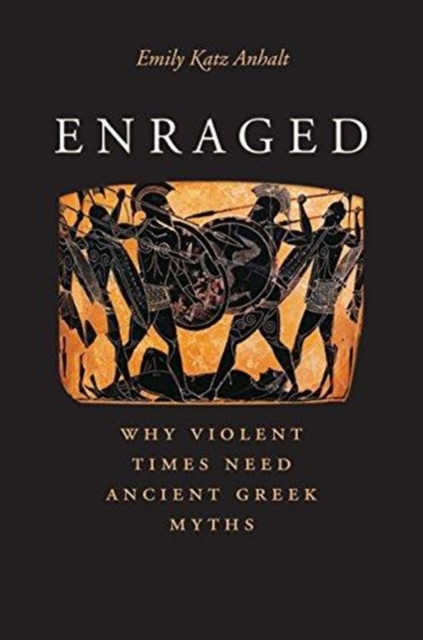 Enraged : Why Violent Times Need Ancient Greek Myths, Paperback / softback Book