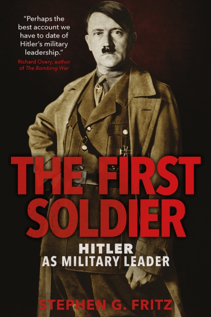 The First Soldier : Hitler as Military Leader, EPUB eBook