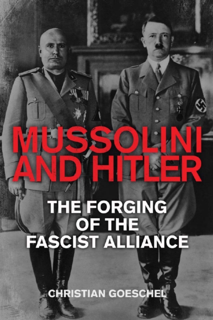 Mussolini and Hitler : The Forging of the Fascist Alliance, EPUB eBook