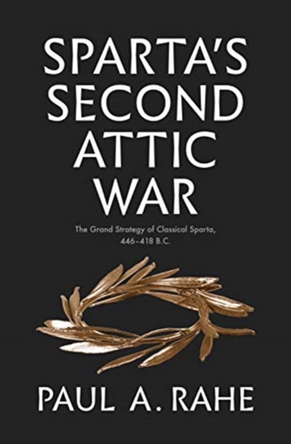 Sparta's Second Attic War : The Grand Strategy of Classical Sparta, 446-418 B.C., Hardback Book