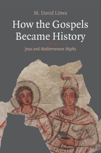 How the Gospels Became History : Jesus and Mediterranean Myths, Hardback Book