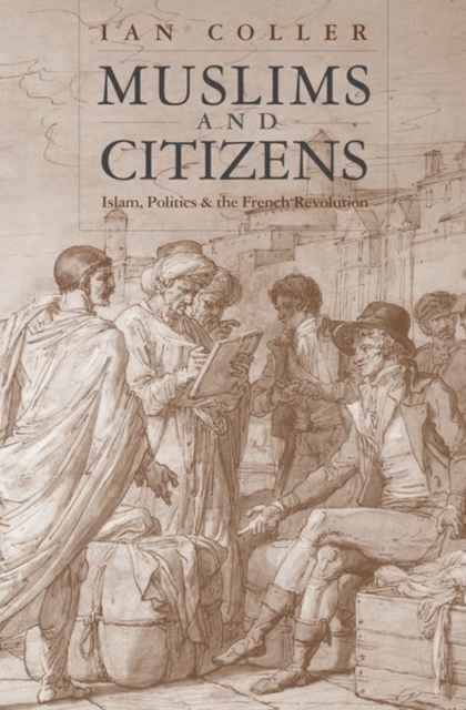 Muslims and Citizens : Islam, Politics, and the French Revolution, Hardback Book