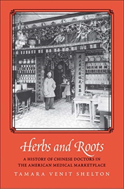 Herbs and Roots : A History of Chinese Doctors in the American Medical Marketplace, Hardback Book