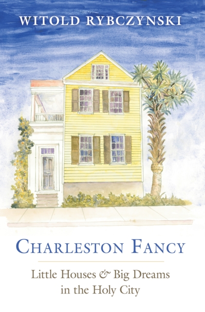 Charleston Fancy : Little Houses and Big Dreams in the Holy City, EPUB eBook