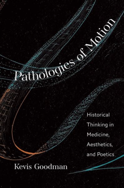 Pathologies of Motion : Historical Thinking in Medicine, Aesthetics, and Poetics, Hardback Book