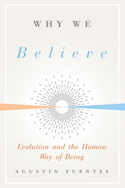 Why We Believe : Evolution and the Human Way of Being, Hardback Book