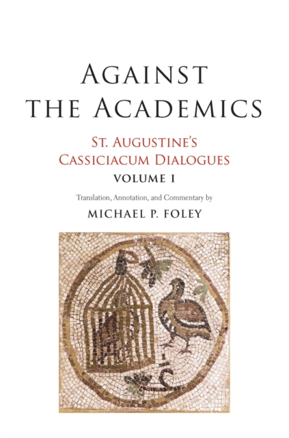 Against the Academics : St. Augustine&#39;s Cassiciacum Dialogues, Volume 1, EPUB eBook