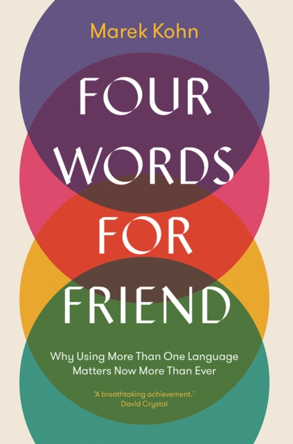 Four Words for Friend : Why Using More Than One Language Matters Now More Than Ever, EPUB eBook