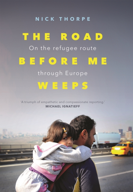 The Road Before Me Weeps : On the Refugee Route Through Europe, EPUB eBook