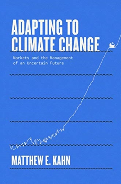 Adapting to Climate Change : Markets and the Management of an Uncertain Future, Hardback Book