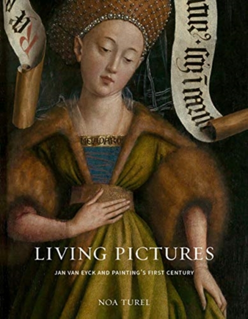 Living Pictures : Jan van Eyck and Painting’s First Century, Hardback Book