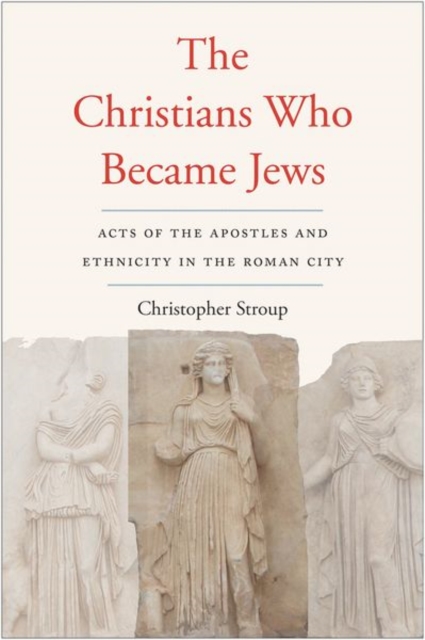 The Christians Who Became Jews : Acts of the Apostles and Ethnicity in the Roman City, Hardback Book