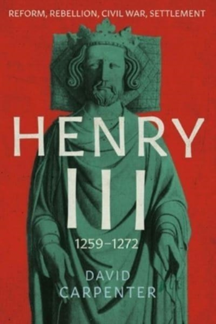 Henry III : Reform, Rebellion, Civil War, Settlement, 1258-1272, Hardback Book